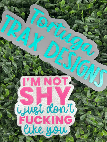 I'm Not Shy, I Just Don't F'n Like You (Custom Order Here)