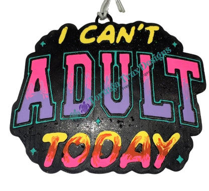 Can’t Adult Today (Custom Option Available)