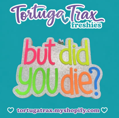 But Did You Die? (Custom Order Here)