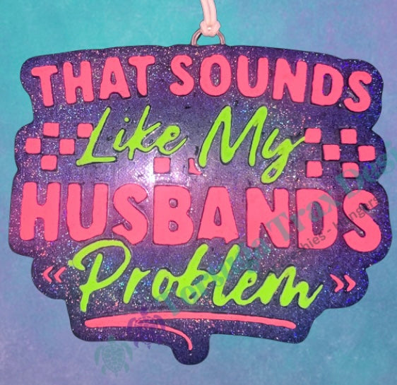 Sounds like my Husbands Problem (Custom Option Available)