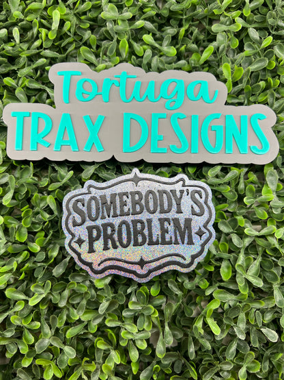 Somebody’s Problem (Custom Options Available)